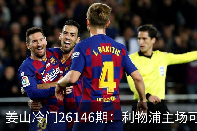 姜山冷门26146期：利物浦主场可选，曼联六轮未拿分需谨慎